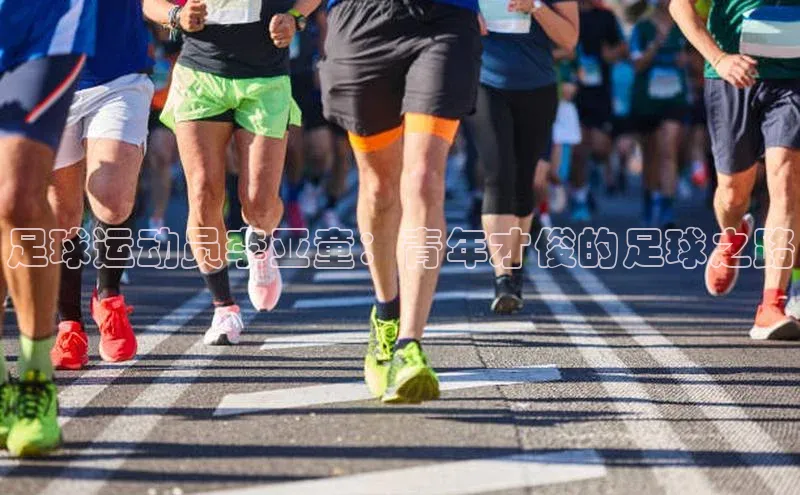 星空综合体育全站app网易足球运动员李亚童：青年才俊的足球之路