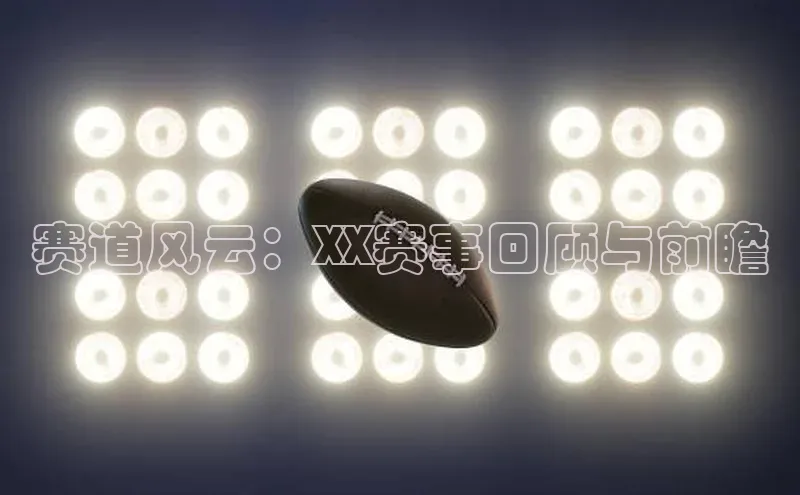 星空app登录入口官网路畅科技赛道风云：XX赛事回顾与前瞻