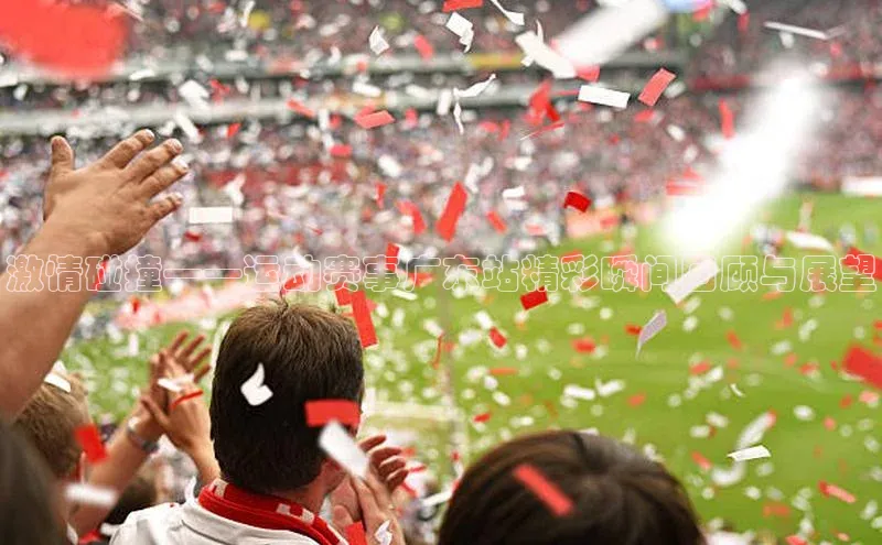 激情碰撞——运动赛事广东站精彩瞬间回顾与展望