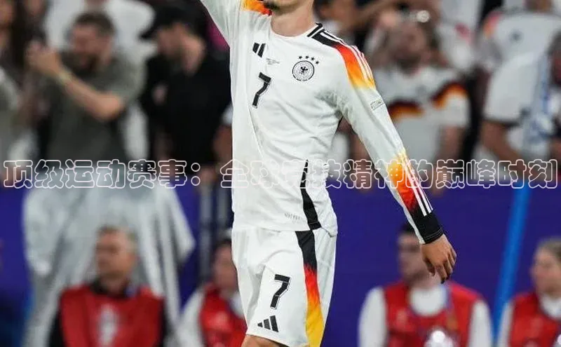 顶级运动赛事：全球竞技精神的巅峰时刻