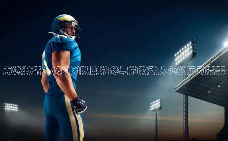 点燃激情：您的团队即将参与的激动人心的运动赛事