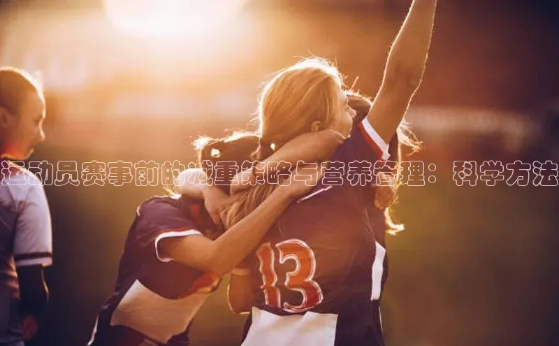 运动员赛事前的减重策略与营养管理：科学方法