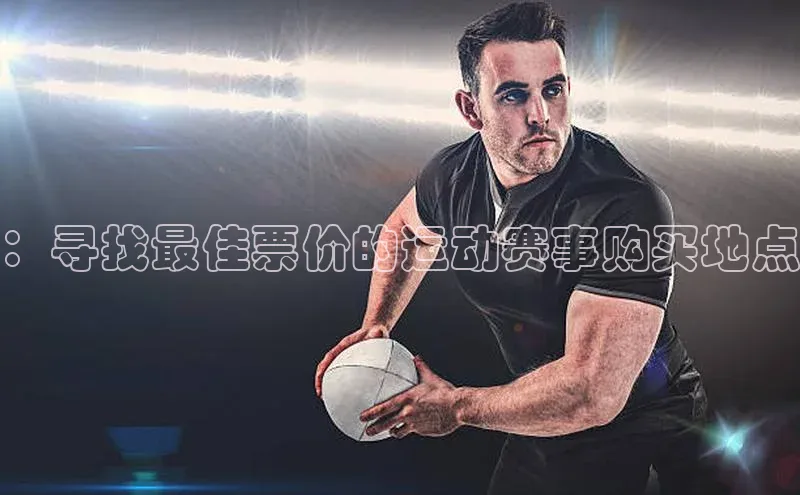 ：寻找最佳票价的运动赛事购买地点