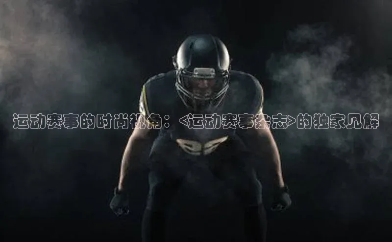 运动赛事的时尚视角：<运动赛事杂志>的独家见解