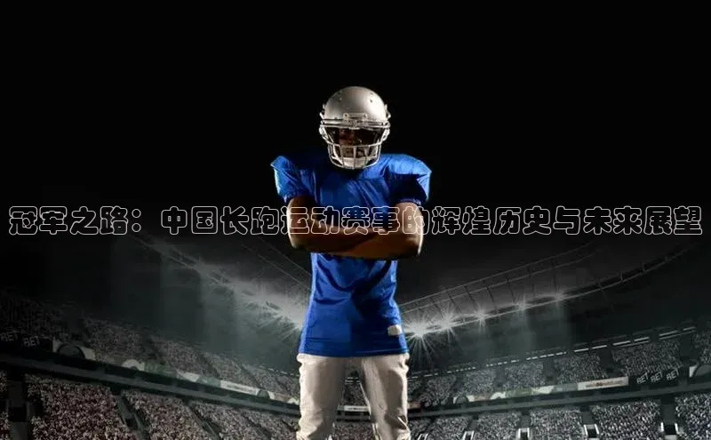 冠军之路：中国长跑运动赛事的辉煌历史与未来展望