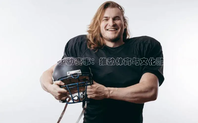 全球最具价值的运动赛事：推动体育与文化融合的盛宴